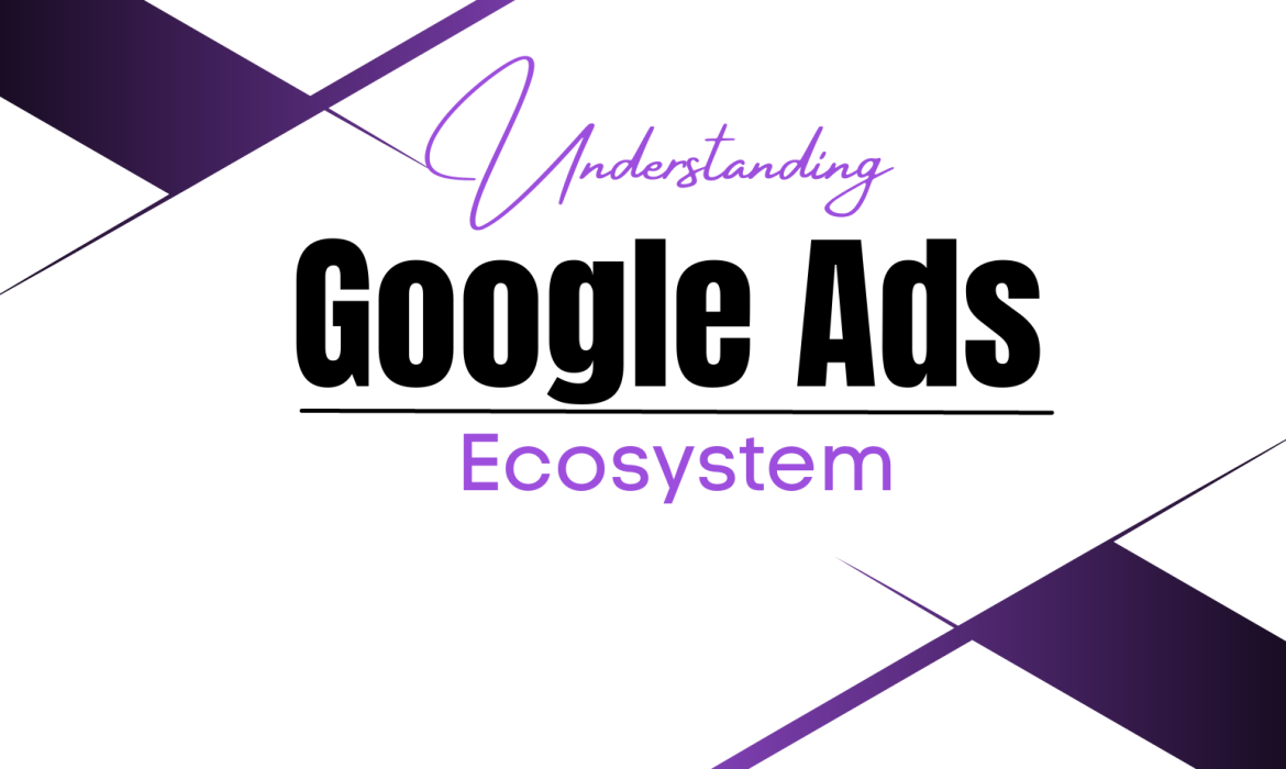 Understanding the Google Advertising Ecosystem