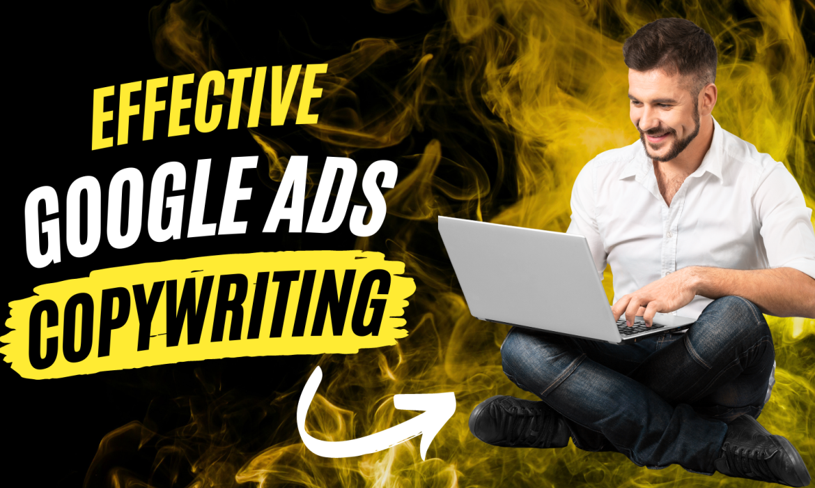 How to Write Effective Google Ads: Copywriting Tips and Tricks for 2023