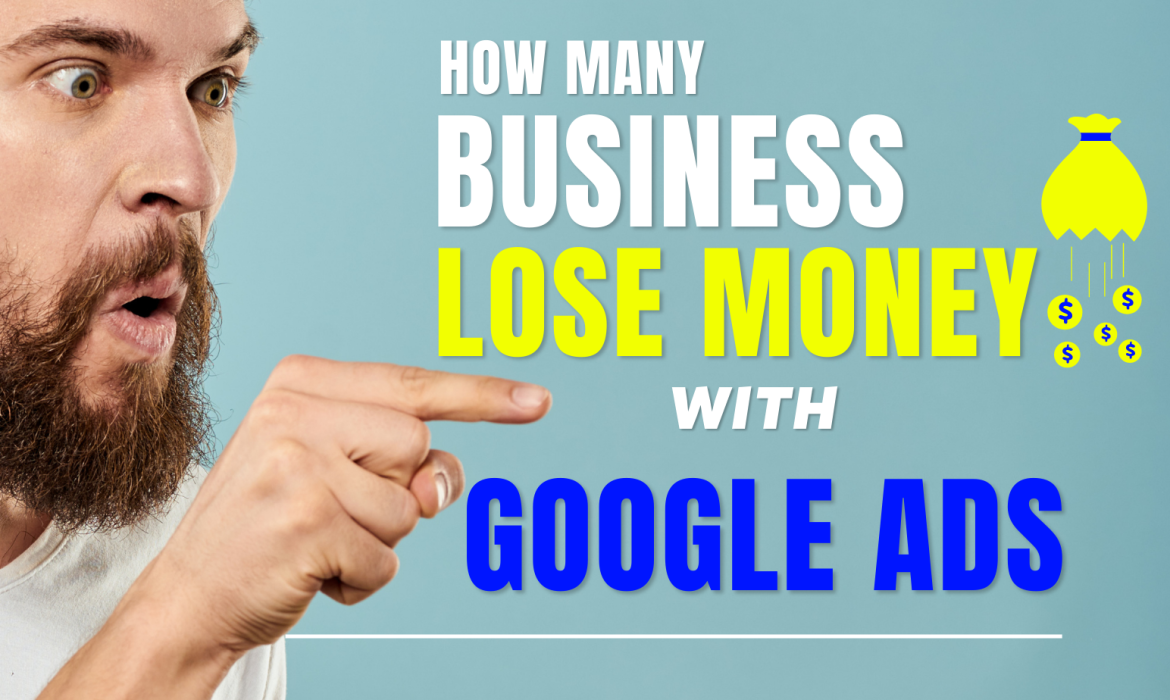 How Many Businesses Lose Money with Google Ads?