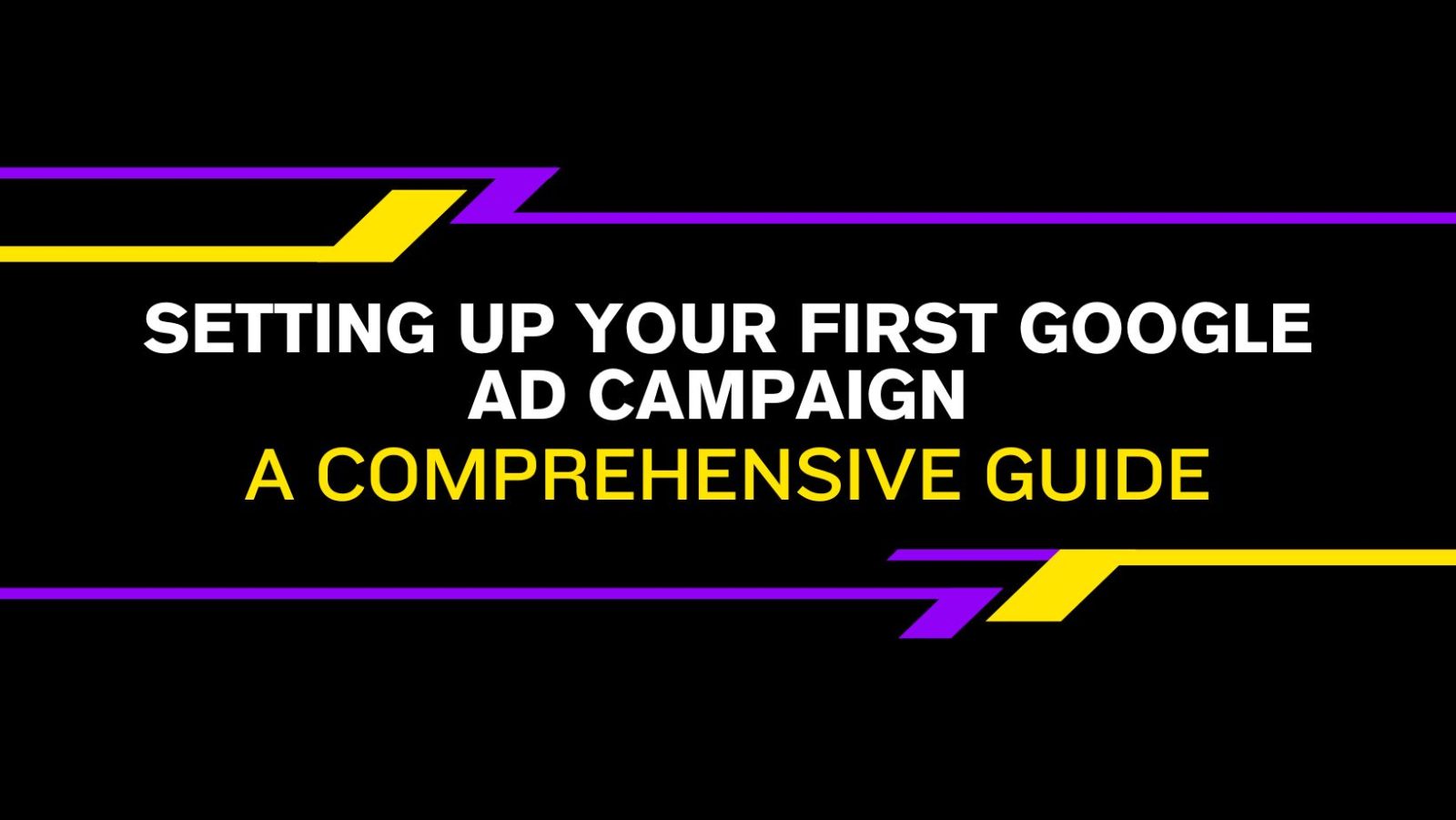 Setting up your first Google Ad campaign