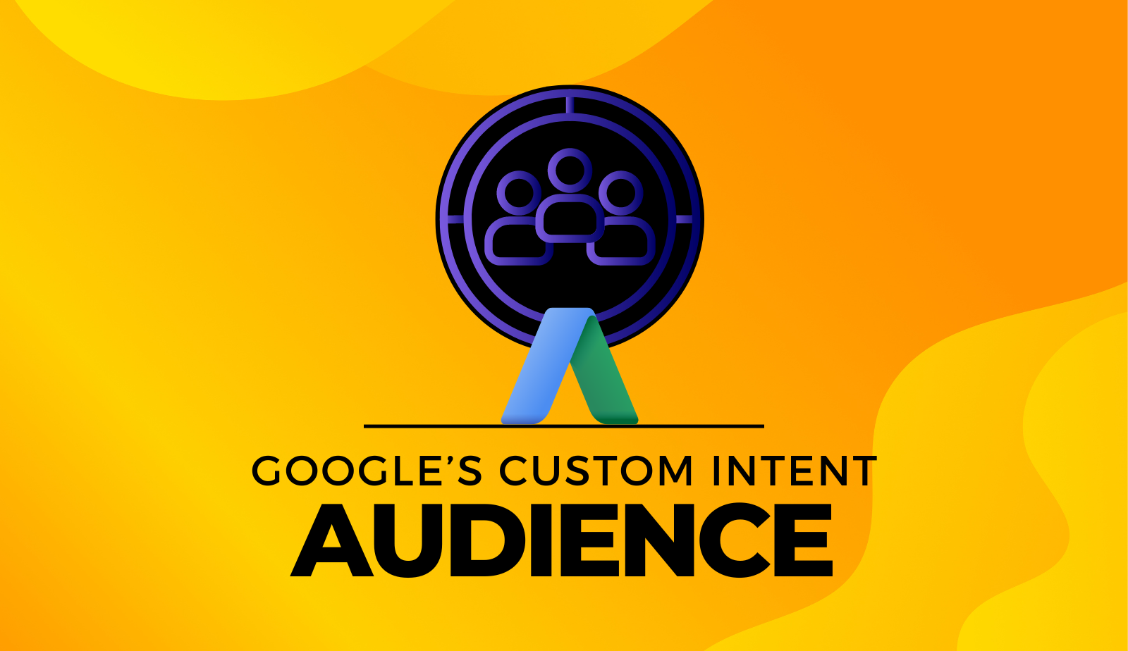 Exploring Google’s Custom Intent Audiences: A Deep Dive into Targeted Advertising