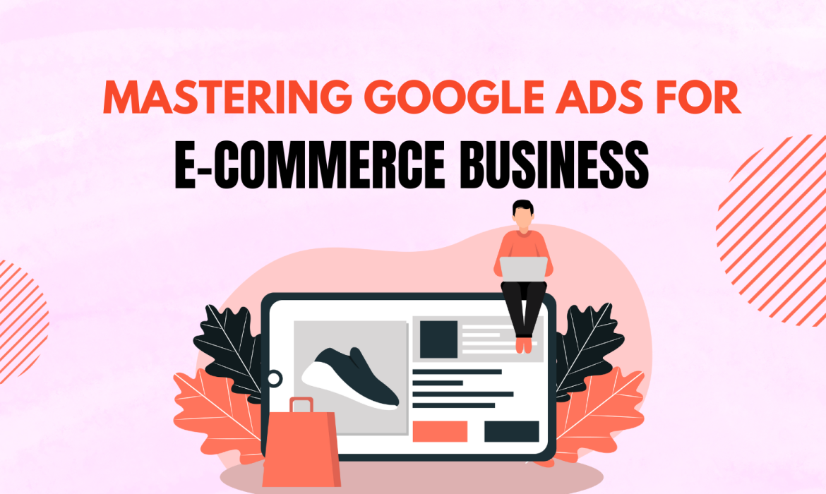 Mastering Google Ads for eCommerce: The Ultimate Guide