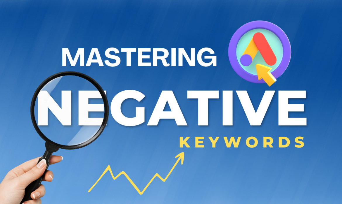 Mastering Negative Keywords in Google Ads: A Comprehensive Guide