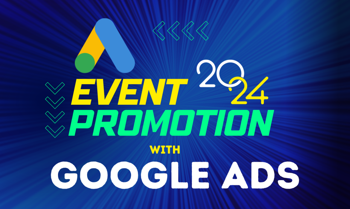 Event Promotion Through Google Ads in 2024: A Comprehensive Guide