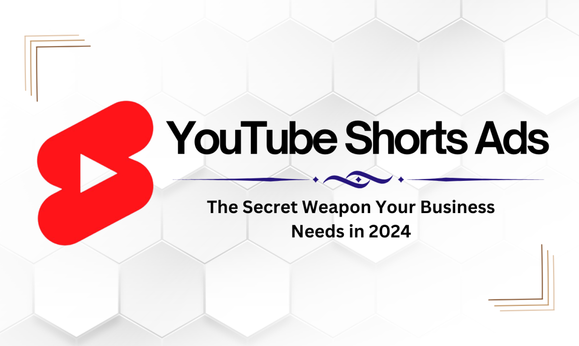 YouTube Shorts Ads: The Secret Weapon Your Business Needs in 2024