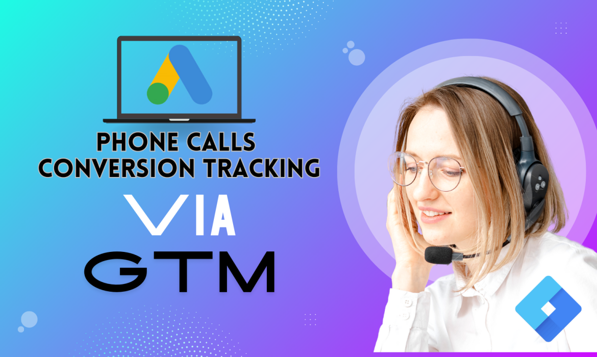 Phone Call Conversion Tracking Made Easy: Set Up with Google Ads and Tag Manager